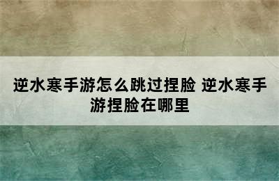 逆水寒手游怎么跳过捏脸 逆水寒手游捏脸在哪里